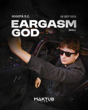 18 SEPTIEMBRE 2026 | EARGASM GOD, BOGOTÁ X MAKTUB LIVE